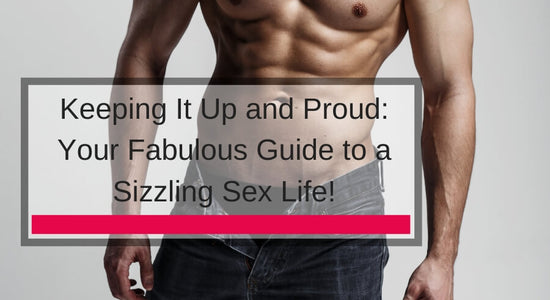 Keeping It Up and Proud: Your Fabulous Guide to a Sizzling Sex Life!