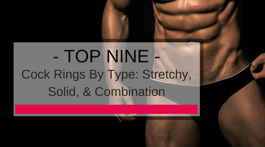 9 Top Cock Rings By Type: Stretchy, Solid, & Combination