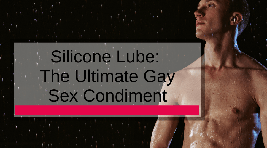 Silicone Lube: The Ultimate Gay Sex Condiment Adam's Toy Box Silicone Lube: The Ultimate Gay Sex Condiment Adam's Toy Box