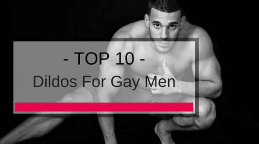 10 Top Dildos For Gay Men