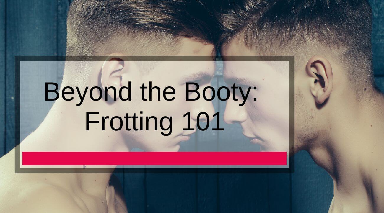 Beyond the Booty: Frotting 101 Adam's Toy Box Beyond the Booty: Frotting 101 Adam's Toy Box