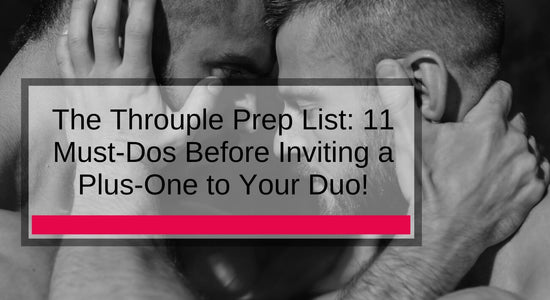 The Throuple Prep List: 11 Must-Dos Before Inviting a Plus-One to Your Duo!