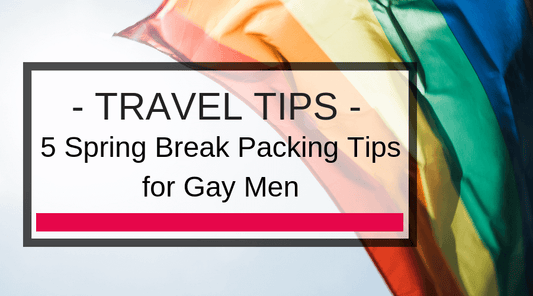 5 Spring Break Packing Tips for Gay Men