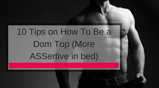 10 Tips on How To Be a Dom Top (More ASSertive in bed)