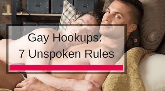 Gay Hookups: 7 Unspoken Rules