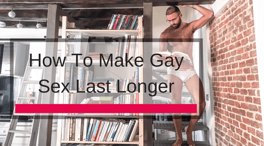 How To Make Gay Sex Last Longer