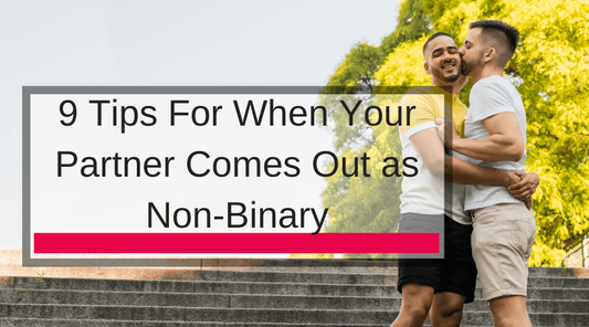 9 Tips For When Your Partner Comes Out as Non-Binary