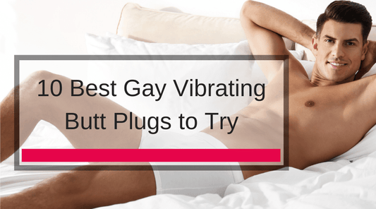 10 Best Gay Vibrating Butt Plugs to Try