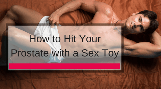 How to Hit Your Prostate with a Sex Toy