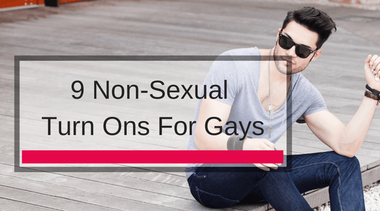 9 Non-Sexual Turn Ons For Gays