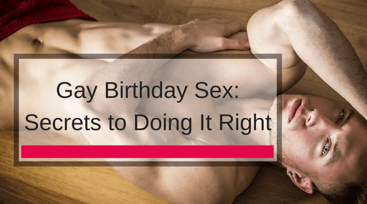 Gay Birthday Sex: Secrets to Doing It Right