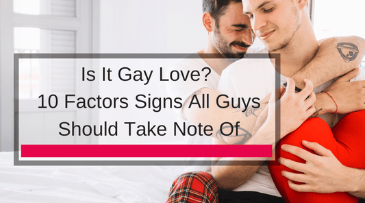 Is It Gay Love? 10 Factors Signs All Guys Should Take Note Of