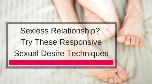 Sexless Relationship? Try These Responsive Sexual Desire Techniques
