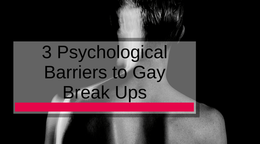 3 Psychological Barriers to Gay Break Ups