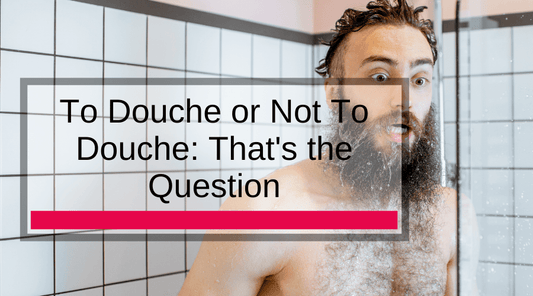 To Douche or Not To Douche: That's the Question