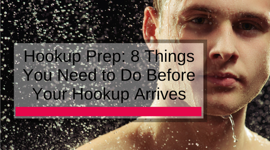 Hookup Prep: 8 Things You Need to Do Before Your Hookup Arrives
