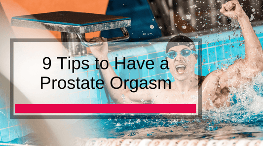 9 Tips to Have a Prostate Orgasm