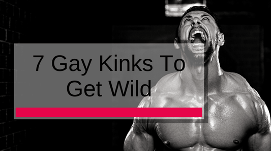 7 Gay Kinks To Get Wild 