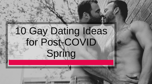 10 Gay Dating Ideas for Post-COVID Spring