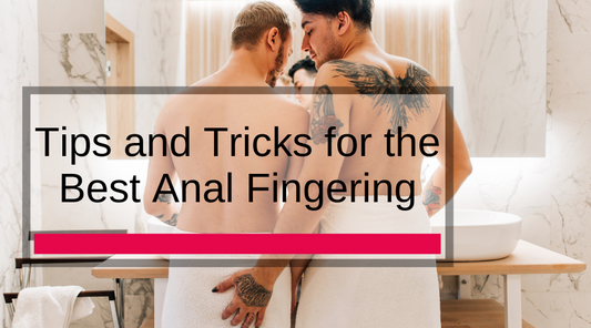 Tips and Tricks for the Best Anal Fingering