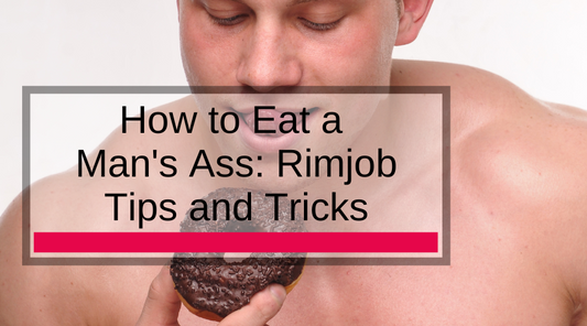 How to Eat a Man's Ass: Rimjob Tips and Tricks