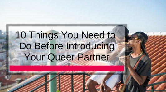 10 Things You Need to Do Before Introducing Your Queer Partner