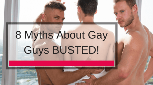 8 Myths About Gay Guys BUSTED!