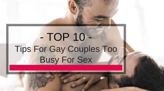 10 Tips For Gay Couples Too Busy For Sex