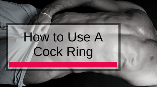 How to Use A Cock Ring