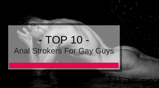 10 Top Anal Strokers For Gay Guys