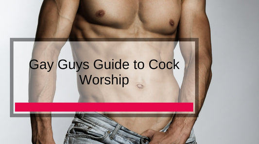Gay Guys Guide to Cock Worship