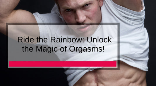 Ride the Rainbow: Unlock the Magic of Orgasms