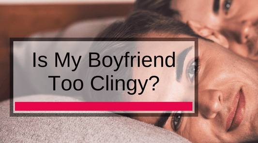 Is My Boyfriend Too Clingy?