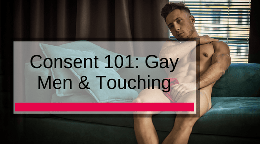 Consent 101: Gay Men & Touching