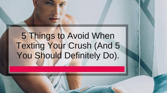 5 Things to Avoid When Texting Your Crush (And 5 You Should Definitely Do).