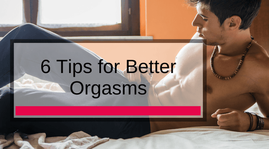 6 Tips for Better Orgasms