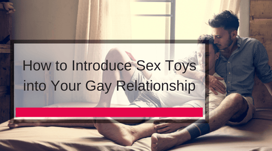 How to Introduce Sex Toys into Your Gay Relationship