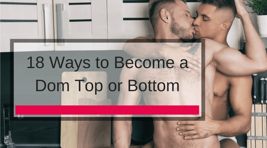 18 Ways to Become a Dom Top or Bottom