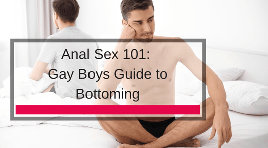 Anal Sex 101: Gay Boys Guide to Bottoming