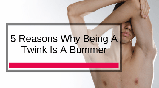 5 Reasons Why Being A Twink Is A Bummer