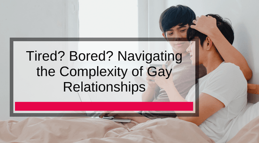 Tired? Bored? Navigating the Complexity of Gay Relationships