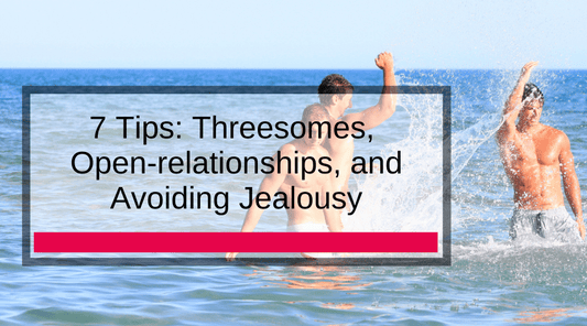 7 Tips: Threesomes, Open-relationships, and Avoiding Jealousy