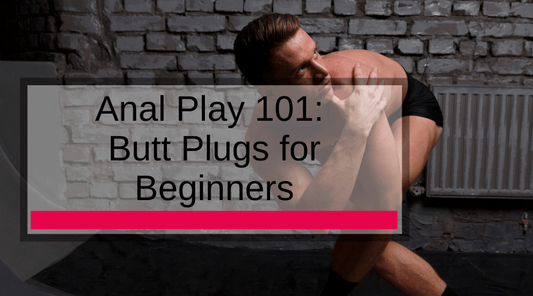 Anal Play 101: Butt Plugs for Beginners