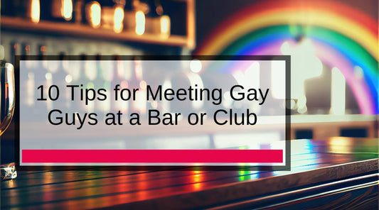 10 Tips for Meeting Gay Guys at a Bar or Club